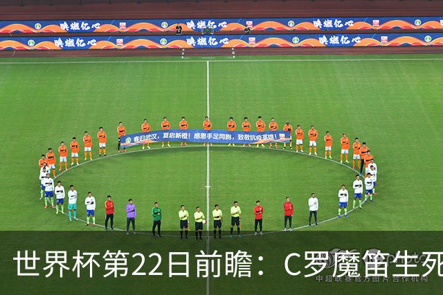 世界杯第22日前瞻：C罗魔笛生死斗 西班牙力争破咒