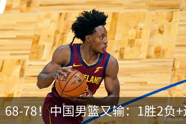 68-78！中国男篮又输：1胜2负+连败，爆发激烈冲突，下场也不好打