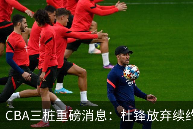 CBA三桩重磅消息：杜锋放弃续约，山东或签约王岚嵚，潘江被迫下课